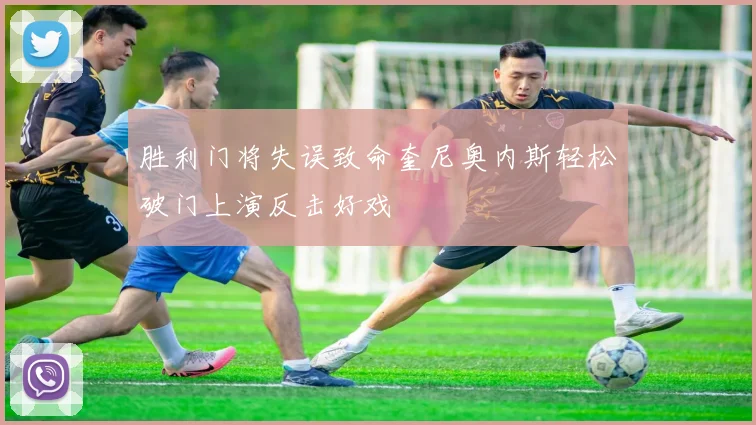 胜利门将失误致命奎尼奥内斯轻松破门上演反击好戏