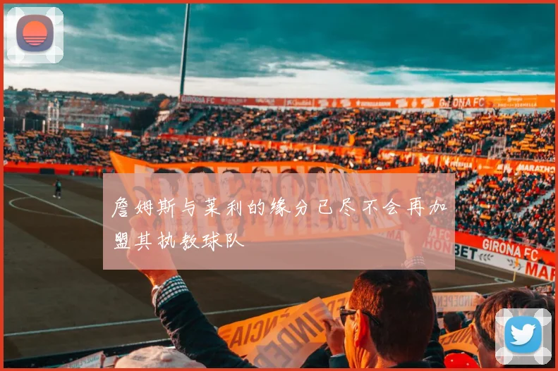 詹姆斯与莱利的缘分已尽不会再加盟其执教球队